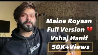 Maine Royaan Full Version 💔 Tanveer Evan Cover  Vahaj Hanif [upl. by Yetsirhc]