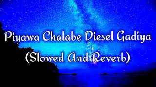 Piyawa Chalabe Diesel Gadiya Slowed And Reverb [upl. by Norret]