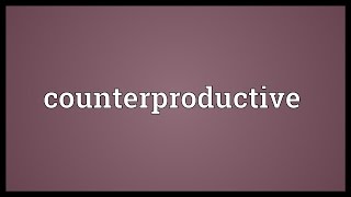 Counterproductive Meaning [upl. by Morley]