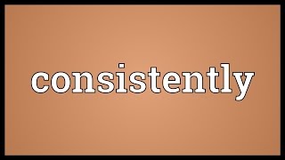 Consistently Meaning [upl. by Ecyla]