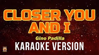 CLOSER YOU AND I  Gino Padilla Karaoke Version [upl. by Ablasor]