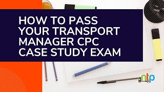 How To Pass Your Transport Manager CPC Case Study Exam [upl. by Ahsienaj818]