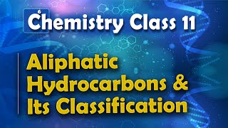 Aliphatic Hydrocarbons and Its Classification  Alkanes  Chemistry Class 11 [upl. by Eylhsa176]