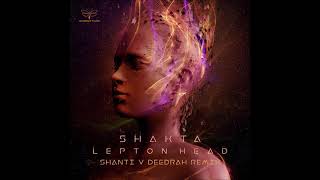 Shakta  Lepton Head Shanti v Deedrah Remix [upl. by Aihseym]