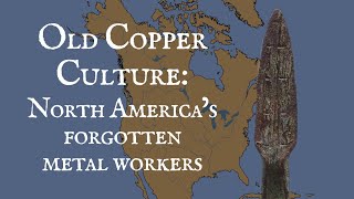 Old Copper Culture North Americas Forgotten Metal Workers [upl. by Eusadnilem]