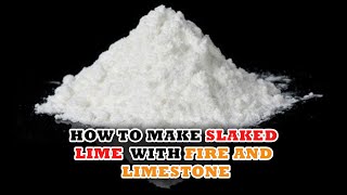 How to Make Slaked Lime With Fire and Limestone [upl. by Eahsan569]