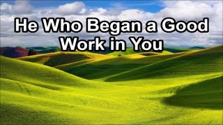 He Who Began A Good Work In You Lyrics [upl. by Daye578]