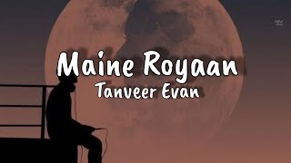 Maine Royaan  Official Lyrics  Tanveer evan [upl. by Cadmann]