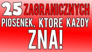 25 ZAGRANICZNYCH PIOSENEK KTÓRE KAŻDY ZNA [upl. by Eduj568]