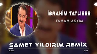 Ibrahim Tatlıses  Tamam Aşkım  Samet Yıldırım Remix [upl. by Renmus58]