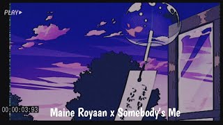 Maine Royaan X Somebodys Me  Mashup [upl. by Ingar]