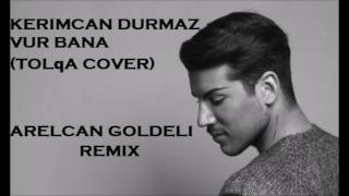 Arelcan Goldeli ft Kerimcan Durmaz  Vur Bana Tolqa Cover Remix [upl. by Holland895]