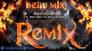 Nunca es suficiente Angeles Azules feat Natalia Lafourcade ✘ Bebu Mix ✘ Remix 2018 [upl. by Stila259]