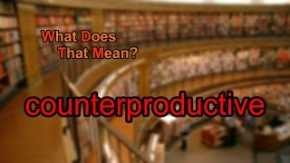 What does counterproductive mean [upl. by Niwdla501]