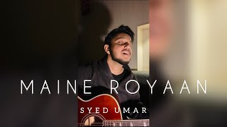 Maine Royaan  Unplugged  Syed Umar [upl. by Annoya]